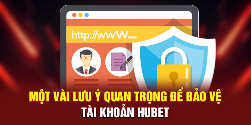 Một vài lưu ý quan trọng để bảo vệ tài khoản HUBET
