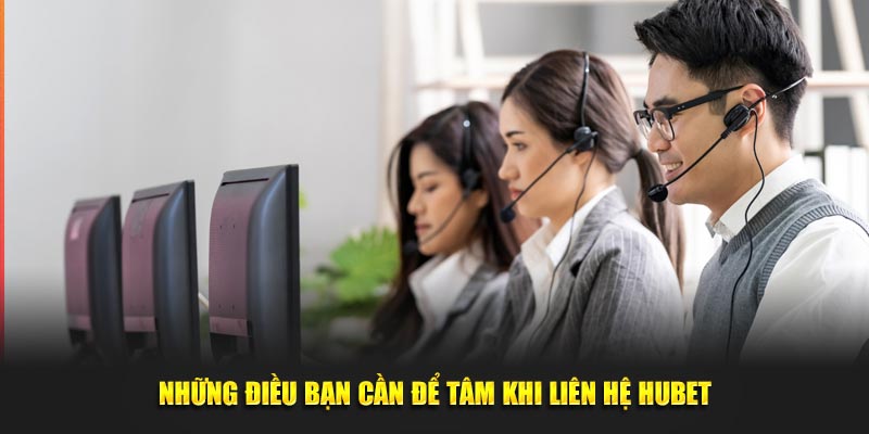 Những điều bạn cần để tâm khi liên hệ HUBET