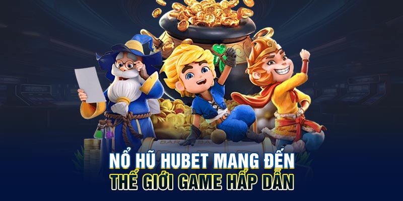 Nổ Hũ HUBET mang đến thế giới game hấp dẫn