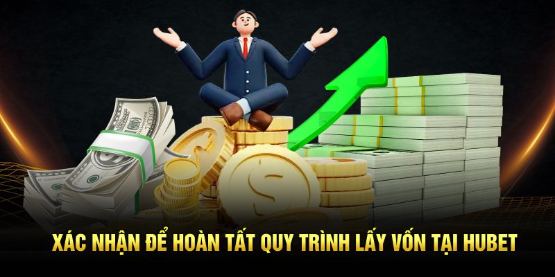 Xác nhận để hoàn tất quy trình lấy vốn tại HUBET